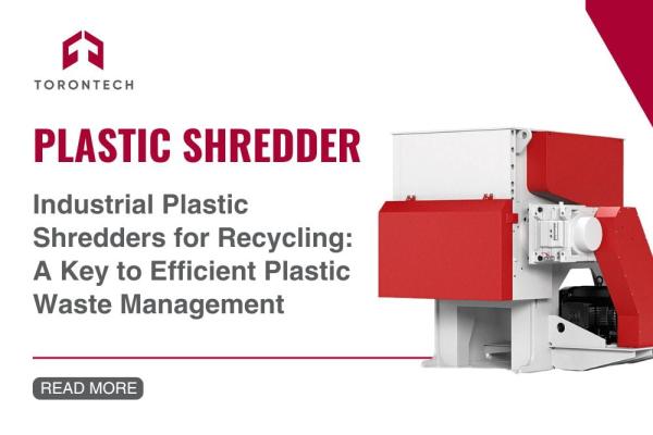 Industrial Plastic Shredders for Recycling - A Key to Efficient Plastic Waste Management